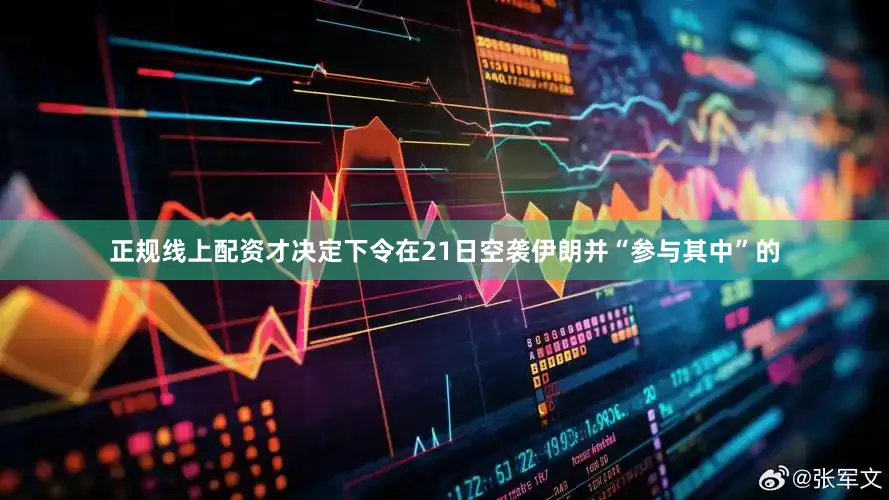 正规线上配资才决定下令在21日空袭伊朗并“参与其中”的