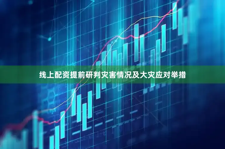 线上配资提前研判灾害情况及大灾应对举措