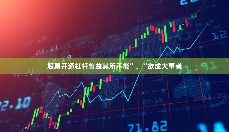 股票开通杠杆曾益其所不能”、“欲成大事者