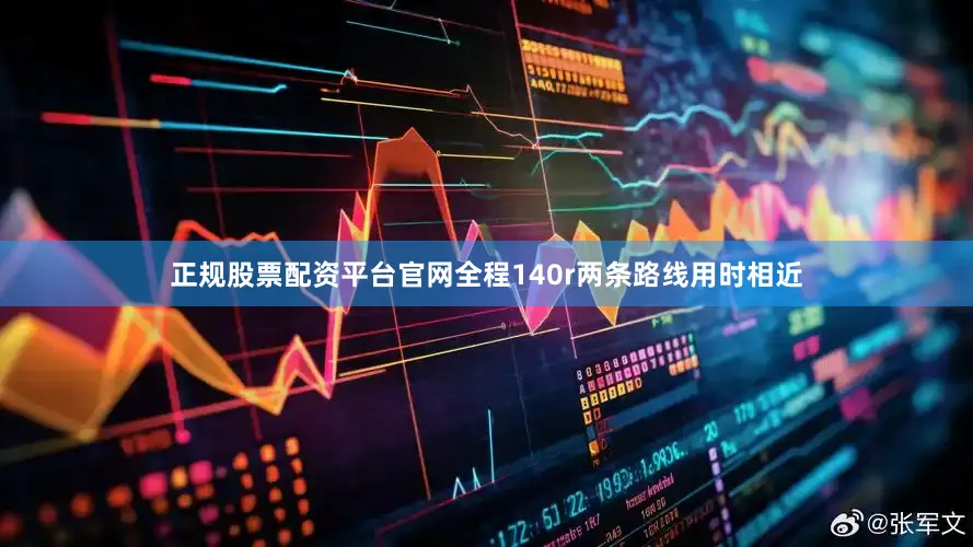 正规股票配资平台官网全程140r两条路线用时相近