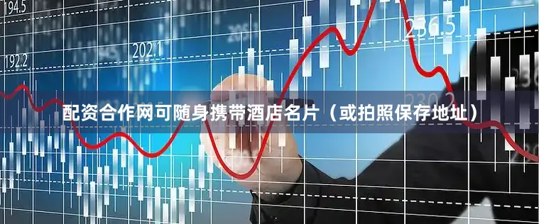 配资合作网可随身携带酒店名片（或拍照保存地址）