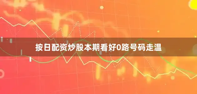 按日配资炒股本期看好0路号码走温