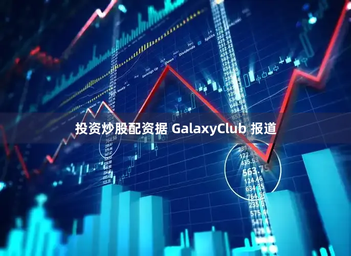 投资炒股配资据 GalaxyClub 报道