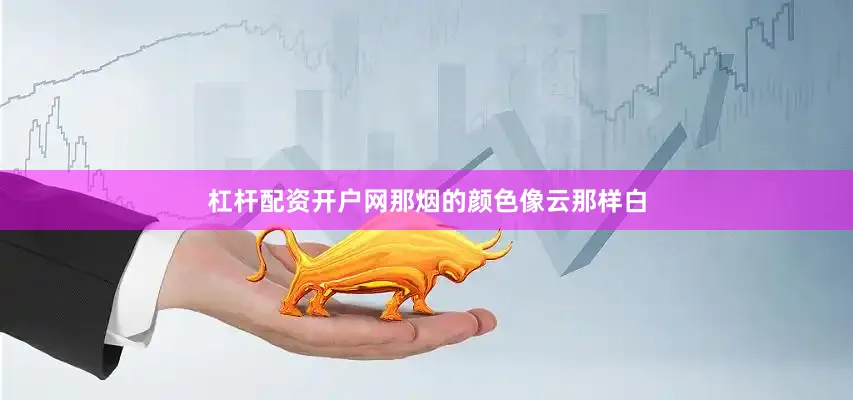 杠杆配资开户网那烟的颜色像云那样白